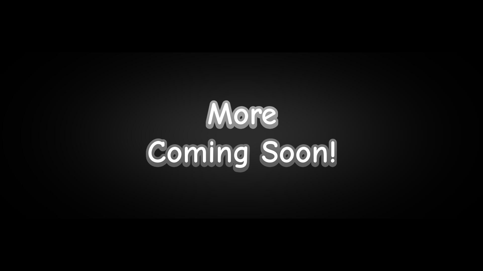 More Coming Soon!